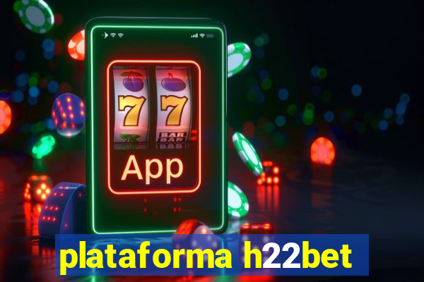 plataforma h22bet